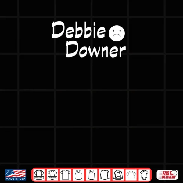Debbie Downer with A Frown Negative Fun Novelty Shirt 3 Design Debbie Downer with A Frown Negative Fun Novelty Shirt
