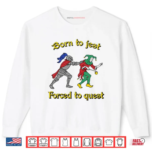 Born To Jest Forced To Quest Shirt 1 Sweatshirt Born To Jest Forced To Quest Shirt