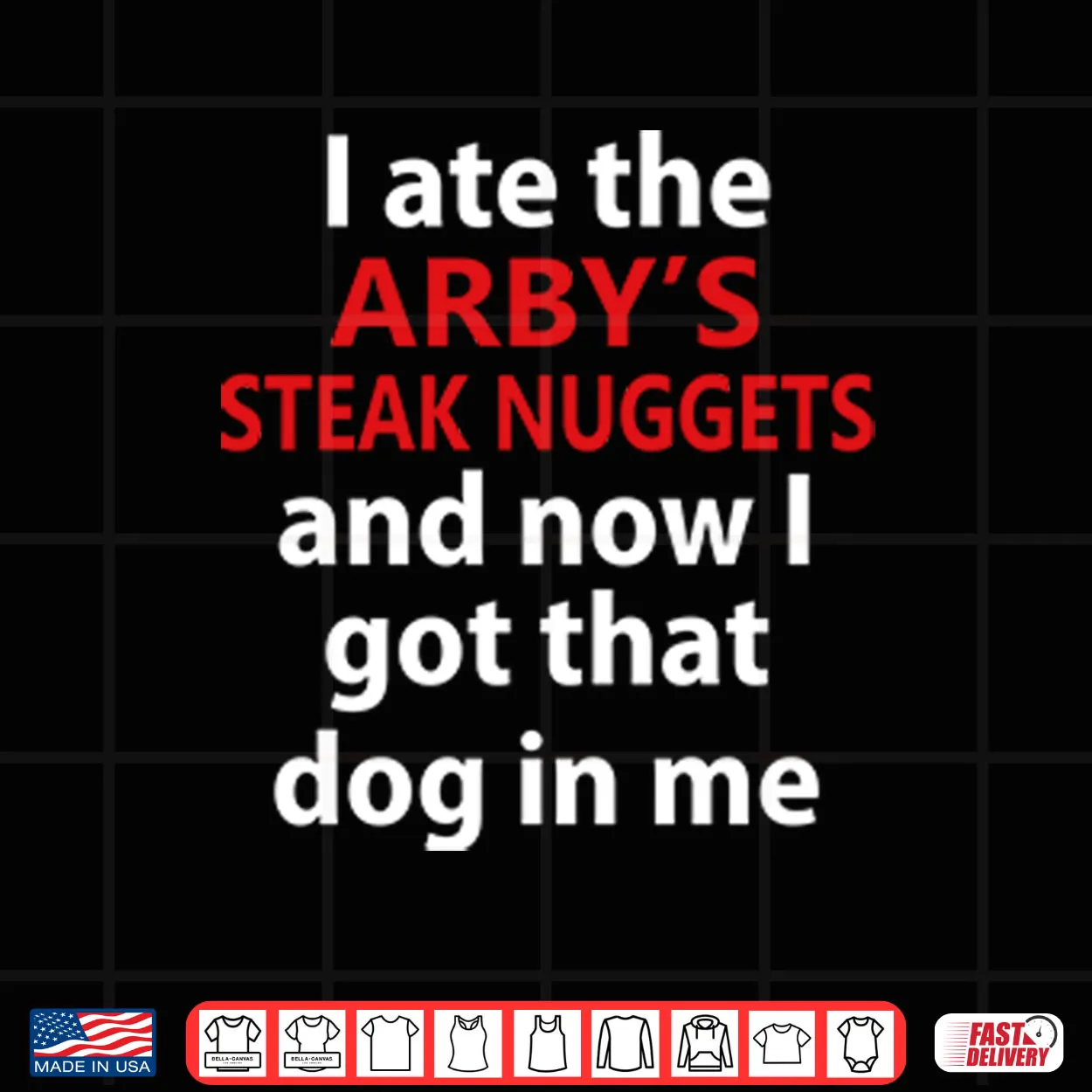 I Ate The Arby’s Steak Nuggets And Now I Got That Dog In Me Shirt I Ate The Arby’s Steak Nuggets And Now I Got That Dog In Me Shirt