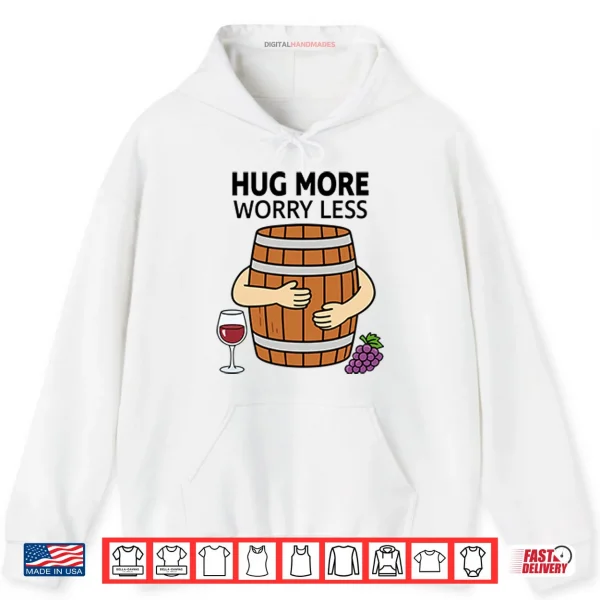 Hoodie Hug More Worry Less Wine Barrel Shirt