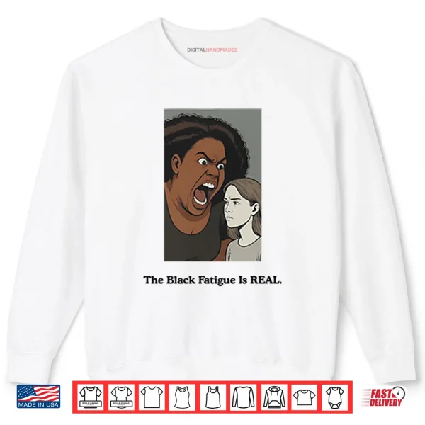 Sweatshirt The Black Fatigue Is Real Shirt