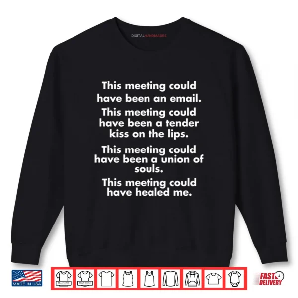 This Meeting Could Have Been An Email Shirt 1 Sweatshirt This Meeting Could Have Been An Email Shirt