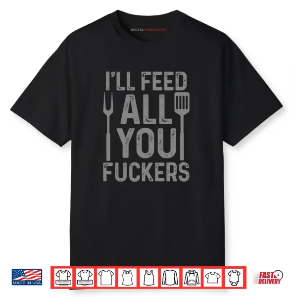 Chef I’ll Feed All You F#ckers Funny BBQ Grilling Cook Shirt