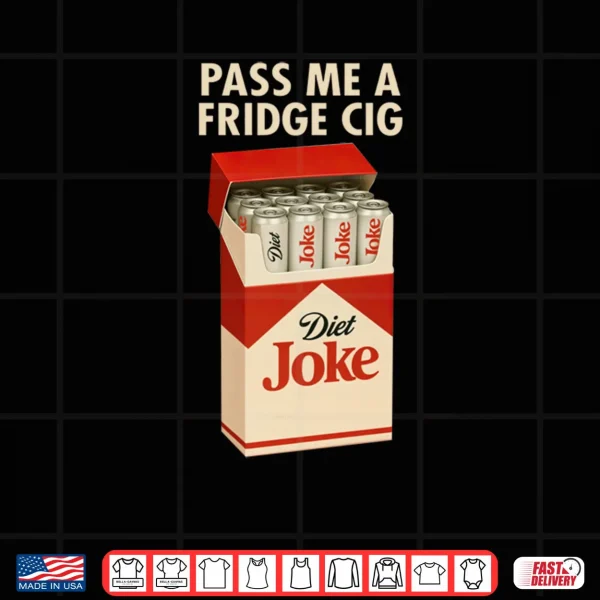 Design Pass Me A Fridge Cig Shirt