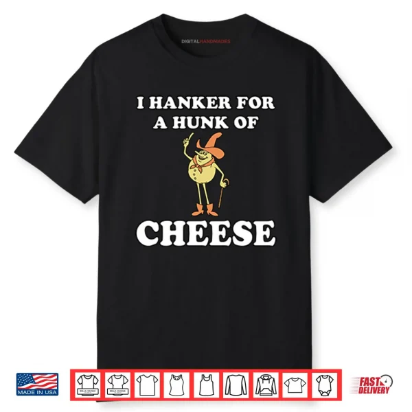 I Hanker For A Hunk Of Cheese Shirt