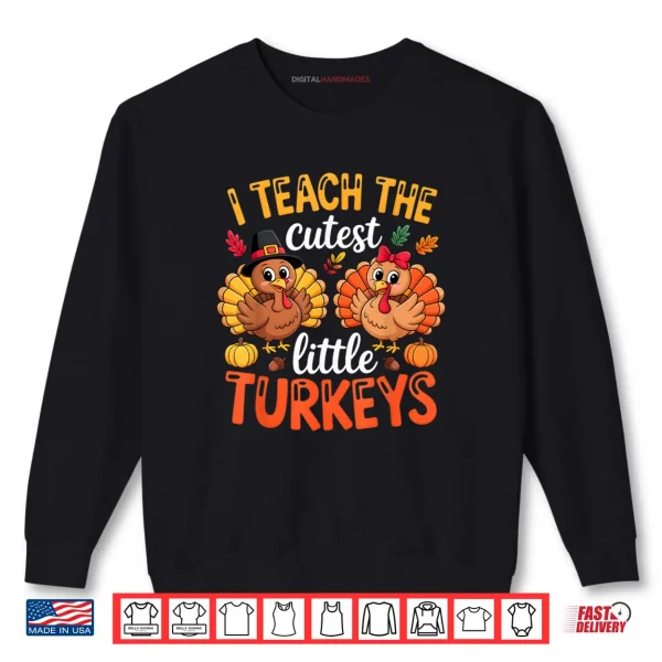 I Teach The Cutest Little Turkeys Teacher Thanksgiving Shirt 1 Sweatshirt I Teach The Cutest Little Turkeys Teacher Thanksgiving Shirt
