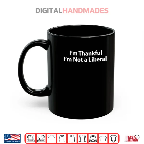 I’m Thankful I’m Not A Liberal Thanksgiving Shirt 4 Mug Im Thankful Im Not A Liberal Thanksgiving Shirt