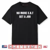 No More E.B.T Get A Job Shirt