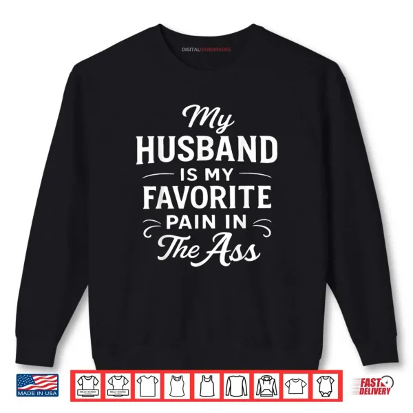 My Husband is My Favorite Pain in The As Funny Saying Quote Shirt 1 Sweatshirt My Husband is My Favorite Pain in The As Funny Saying Quote Shirt
