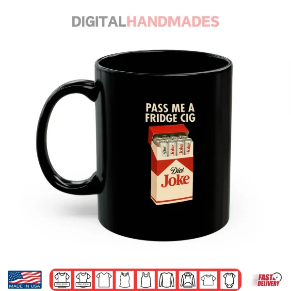 Pass Me A Fridge Cig Shirt 3 Mug Pass Me A Fridge Cig Shirt
