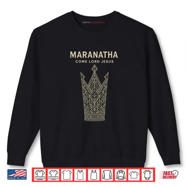 Maranatha Come Lord Jesus Christian Shirt 1 Sweatshirt Maranatha Come Lord Jesus Christian Shirt