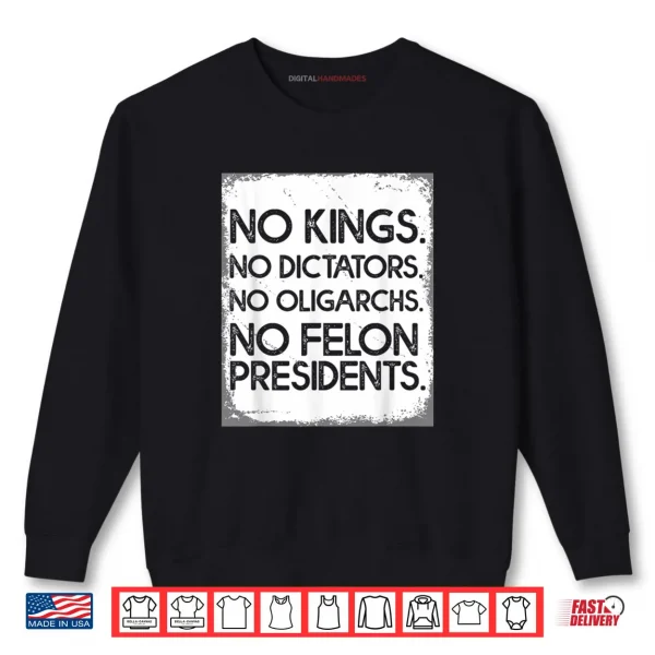 No Felon Presidents No Dictators No Oligarchs No Kings Shirt 1 Sweatshirt No Felon Presidents No Dictators No Oligarchs No Kings Shirt