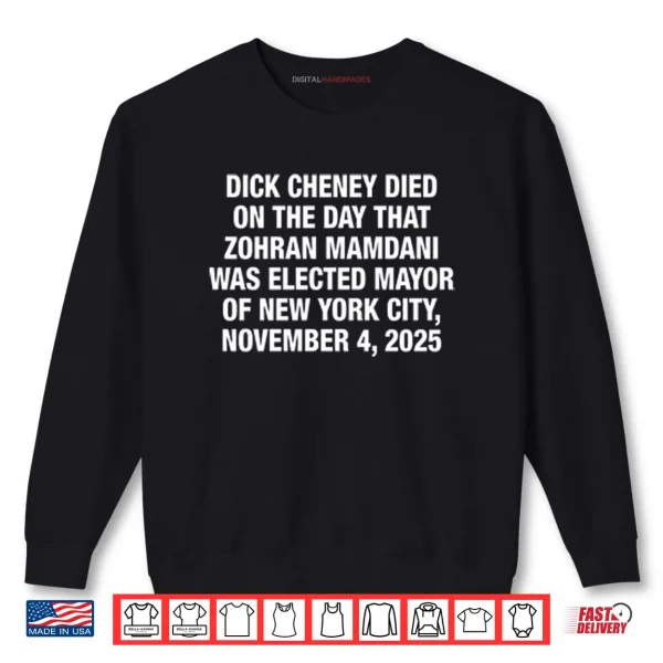 Dick Cheney Died On The Day That Zohran Mamdani Was Elected New York Shirt 1 Sweatshirt Dick Cheney Died On The Day That Zohran Mamdani Was Elected New York Shirt