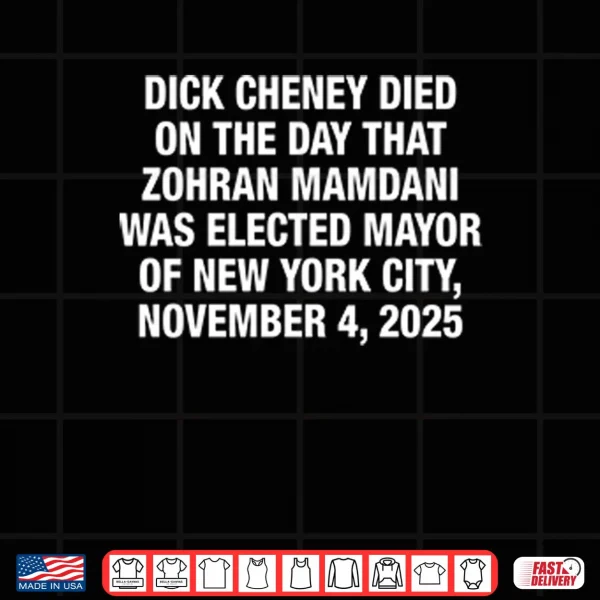 Dick Cheney Died On The Day That Zohran Mamdani Was Elected New York Shirt 4 Design Dick Cheney Died On The Day That Zohran Mamdani Was Elected New York Shirt