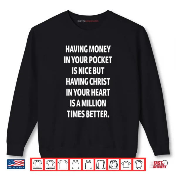 Having Christ In Your Heart Is A Million Times Better Shirt 1 Sweatshirt Having Christ In Your Heart Is A Million Times Better Shirt