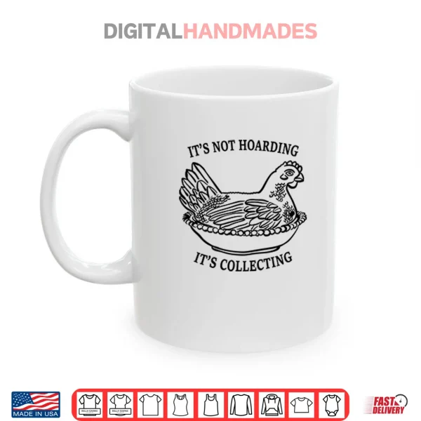 It’s Not Hoarding It’s Collecting Shirt 3 Mug Its Not Hoarding Its Collecting Shirt