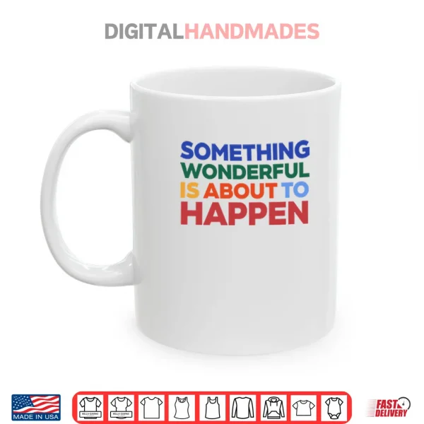 Something Wonderful Is About To Happen Shirt 3 Mug Something Wonderful Is About To Happen Shirt