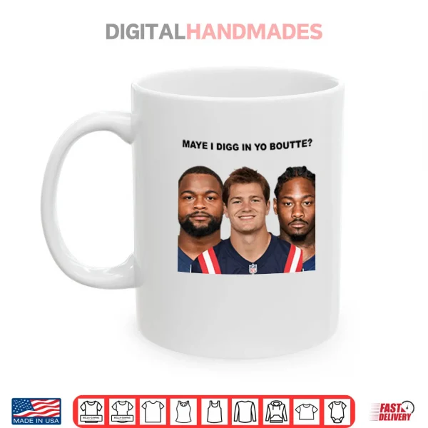 Mug Maye I Digg In Yo Boutte New England Football Funny Shirt