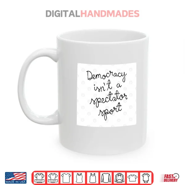 Nicole Wallace Democracy Is Not A Spectator Sport Shirt 4 Mug Nicole Wallace Democracy Is Not A Spectator Sport Shirt