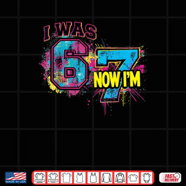 I was 6 Now I'm 7 Birthday 67 Viral Meme 7 Year Old Shirt.webp 3 Design I was 6 Now Im 7 Birthday 67 Viral Meme 7 Year Old Shirt