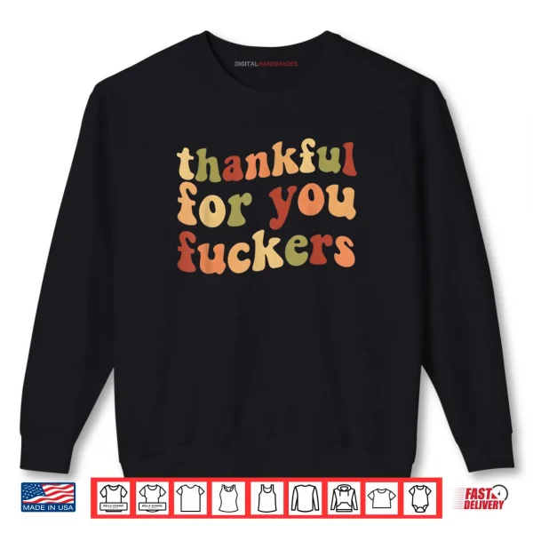 Thankful for You Fuckers Thanksgiving Friendsgiving Shirt.webp 1 Sweatshirt Thankful for You Fuckers Thanksgiving Friendsgiving Shirt