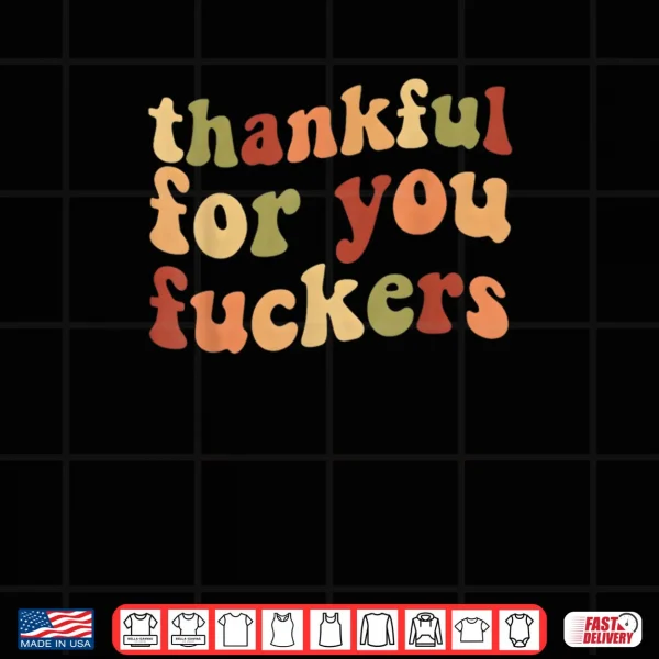 Thankful for You Fuckers Thanksgiving Friendsgiving Shirt.webp 3 Design Thankful for You Fuckers Thanksgiving Friendsgiving Shirt