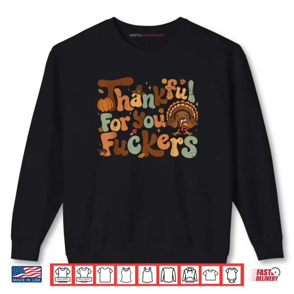 Thanksgiving Friendsgiving Thankful for You Fuckers Shirt.webp 1 Sweatshirt Thanksgiving Friendsgiving Thankful for You Fuckers Shirt