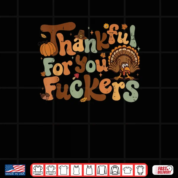 Thanksgiving Friendsgiving Thankful for You Fuckers Shirt.webp 3 Design Thanksgiving Friendsgiving Thankful for You Fuckers Shirt