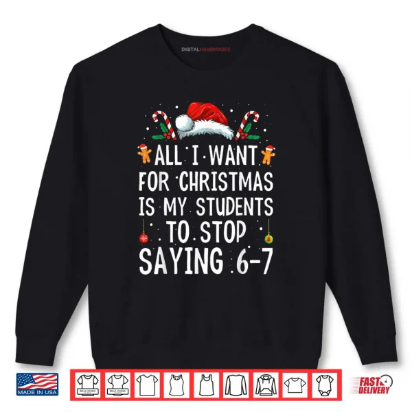 Sweatshirt Stop Saying 6 7 Funny Teacher 67 Christmas Meme Six Seven Shirt