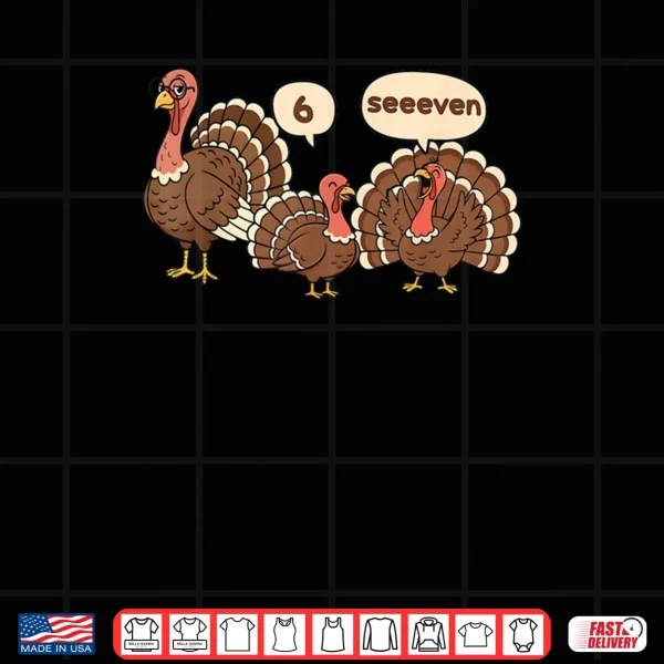 Design 6 7 Thanksgiving Funny Turkey Six Seven 67 Shirt