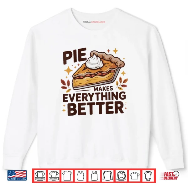 Sweatshirt Pie Makes Everything Better Dessert Foodie Autumn Quote Shirt