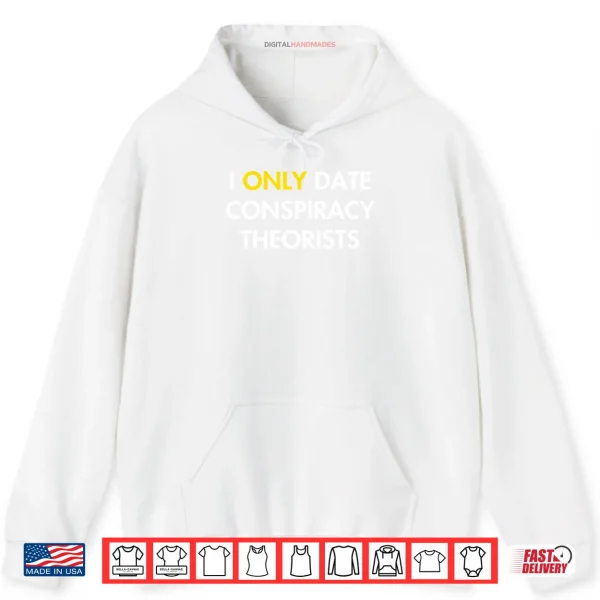 Hoodie I Only Date Conspiracy Theorists Shirt