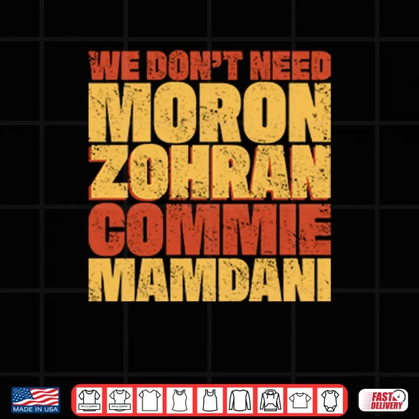 Design We Dont Need Moron Zohran Commie Mamdani Shirt