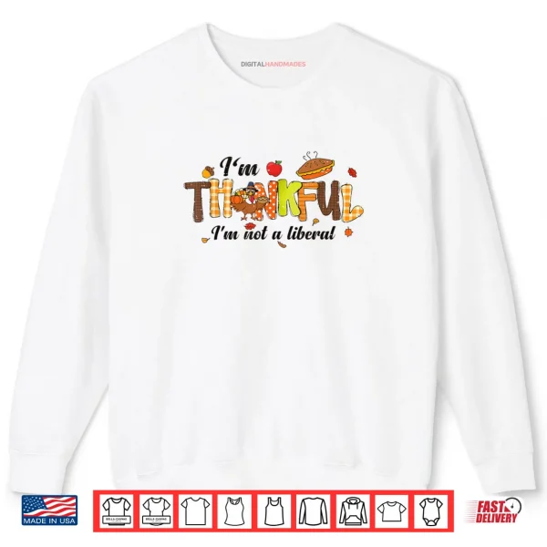 Sweatshirt Turkey Thanksgiving Im Thankful Im Not A Liberal Shirt