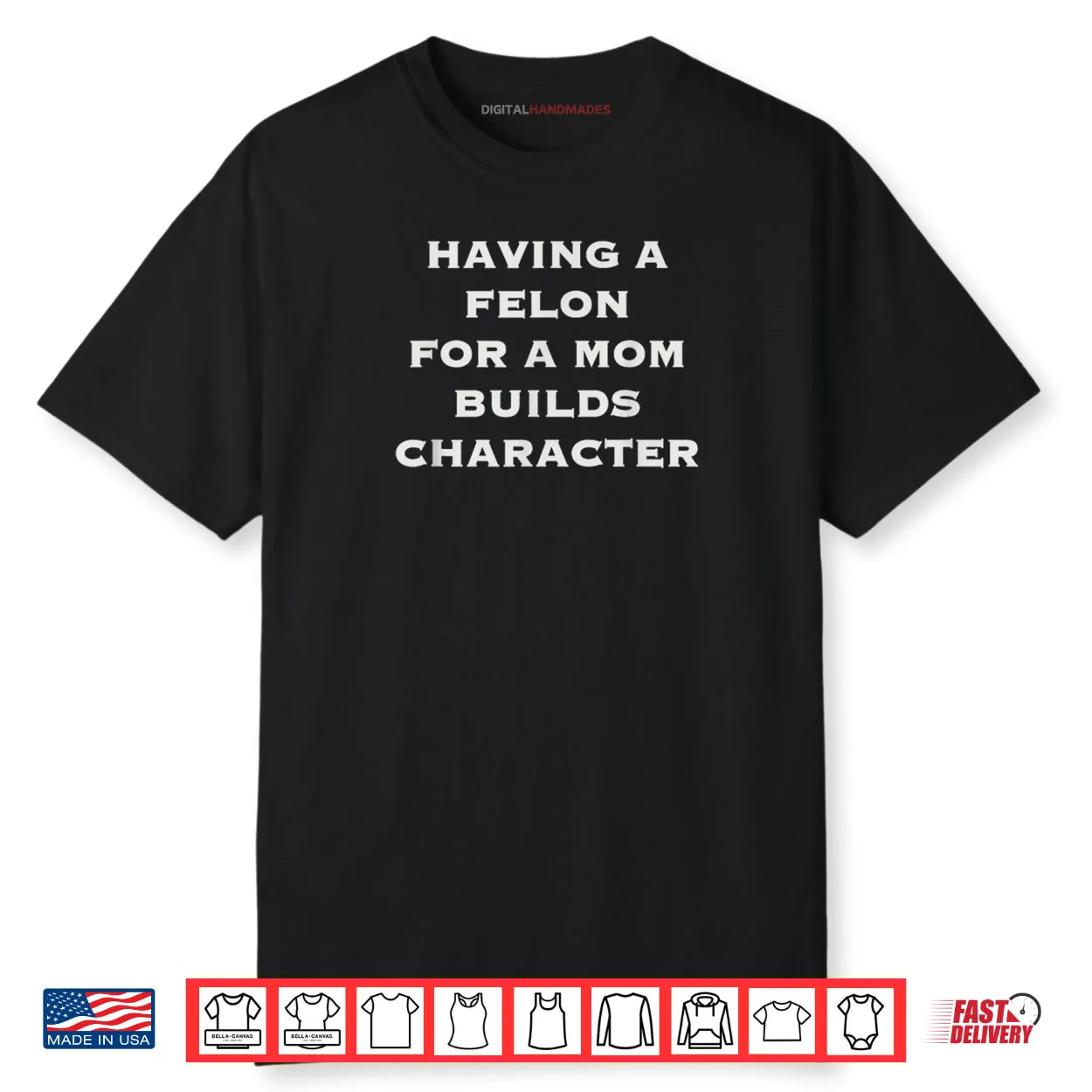 Having A felon for a mom Builds Character Shirt Having A felon for a mom Builds Character Shirt