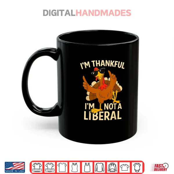 I’m Thankful I’m Not A Liberal Funny Thanksgiving Shirt 3 Mug Im Thankful Im Not A Liberal Funny Thanksgiving Shirt