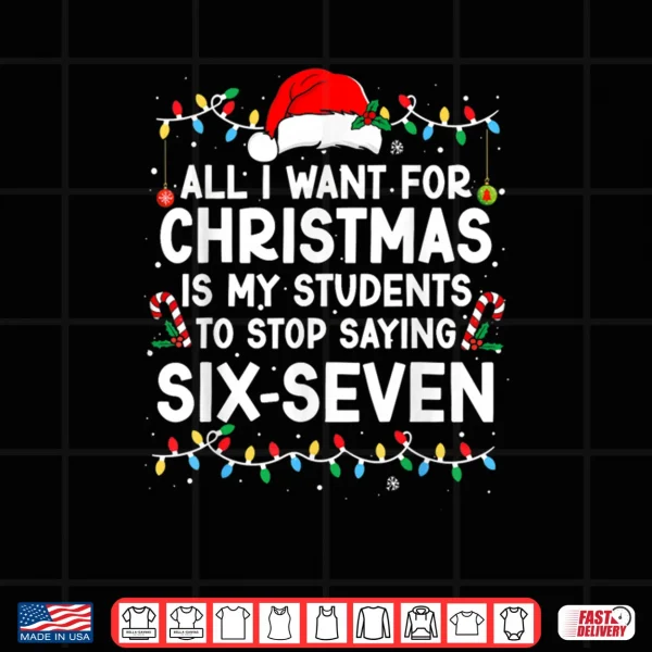 Design Students Saying 6 7 67 Six Seven Meme Teacher Christmas Shirt