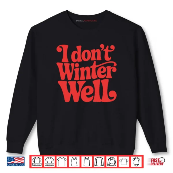 I Don’t Winter Well Shirt 1 Sweatshirt I Dont Winter Well Shirt