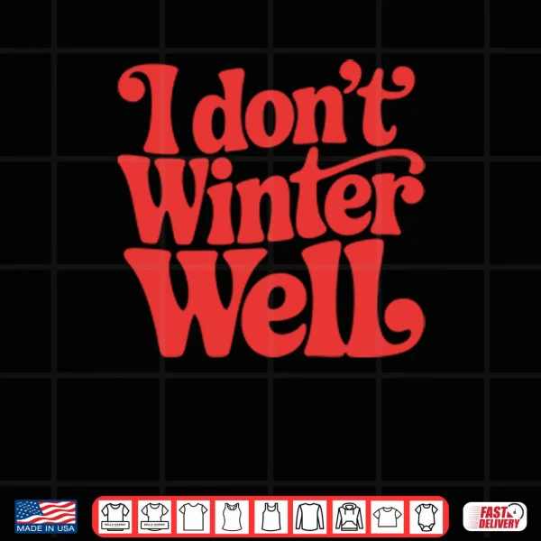 I Don’t Winter Well Shirt 4 Design I Dont Winter Well Shirt