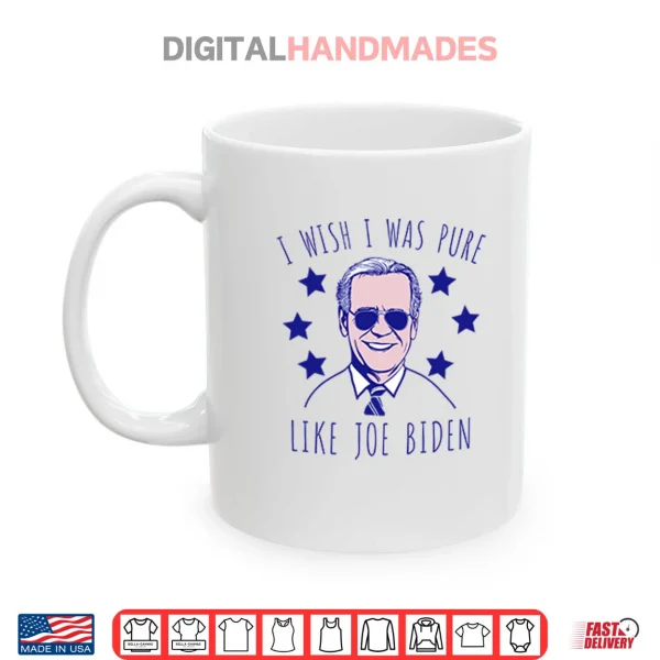 I Wish I Was Pure Like Joe Biden Shirt 3 Mug I Wish I Was Pure Like Joe Biden Shirt