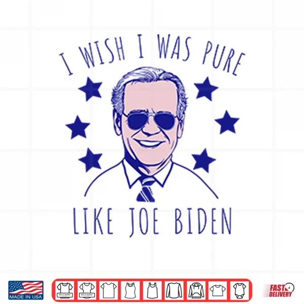 I Wish I Was Pure Like Joe Biden Shirt 4 Design I Wish I Was Pure Like Joe Biden Shirt