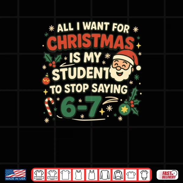 All I Want For Christmas Is My Students To Stop Saying Fun Shirt 4 Design All I Want For Christmas Is My Students To Stop Saying Fun Shirt