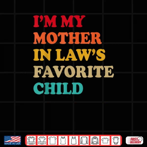 I'm My Mother in Laws Favorite Child Mothers Day Parent Shirt 4 Design Im My Mother in Laws Favorite Child Mothers Day Parent Shirt