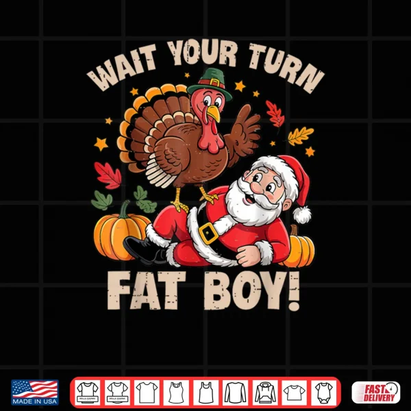 Design Wait Your Turn Fat Boy Turkey and Santa Thanksgiving Humor Shirt