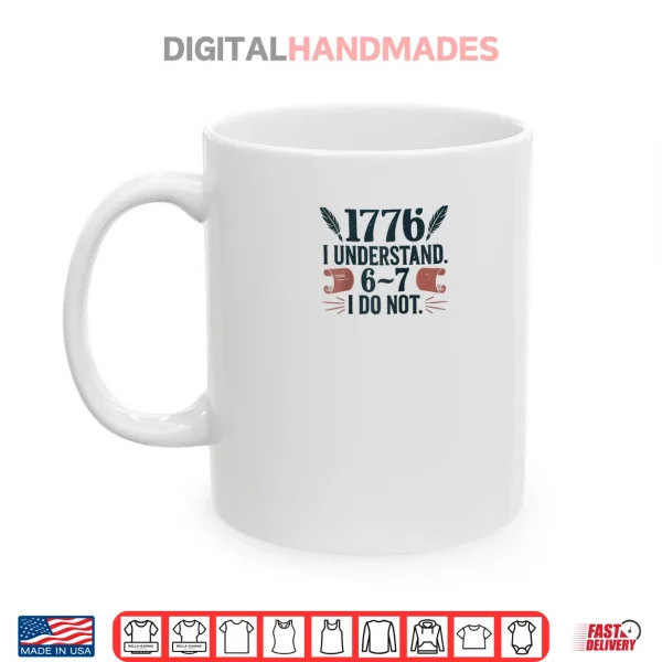 1776 I Understand 6 7 I Do Not Shirt 3 Mug 1776 I Understand 6 7 I Do Not Shirt