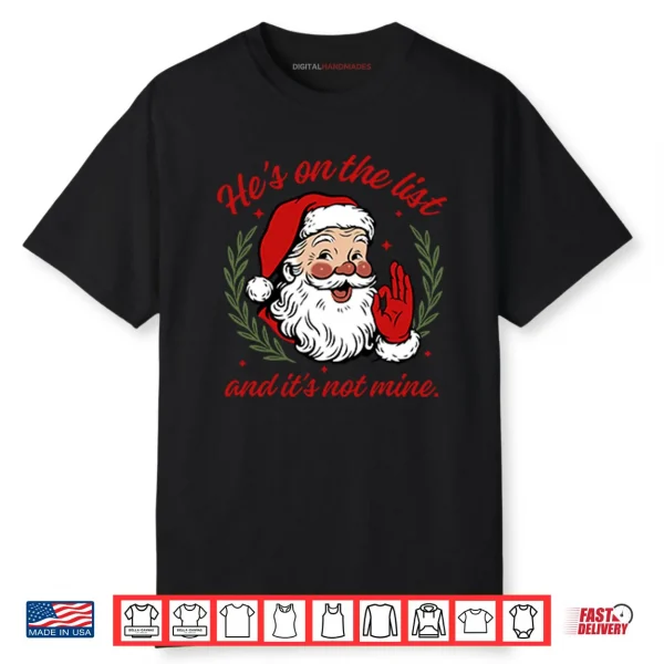He’s On The List And It’s Not Mine Santa Christmas Shirt