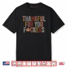 Thankful For You Fuckers Shirt